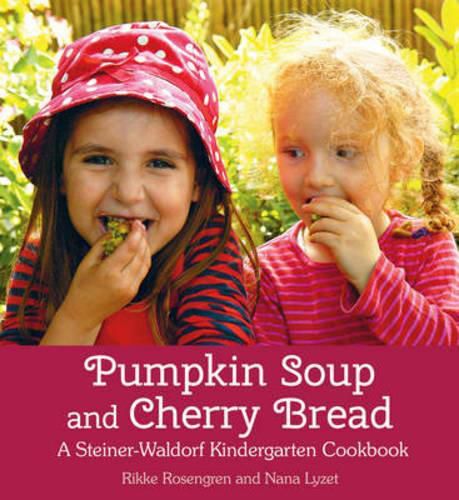 Cover image for Pumpkin Soup and Cherry Bread: A Steiner-Waldorf Kindergarten Cookbook