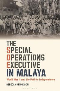 Cover image for The Special Operations Executive in Malaya: World War II and the Path to Independence