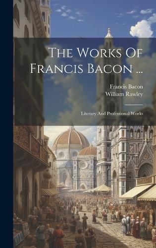 The Works Of Francis Bacon ...