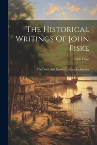 Cover image for The Historical Writings Of John Fiske