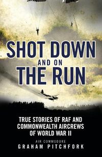 Cover image for Shot Down and on the Run: True Stories of RAF and Commonwealth Aircrews of WWII