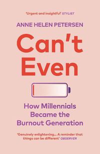 Cover image for Can't Even: How Millennials Became the Burnout Generation