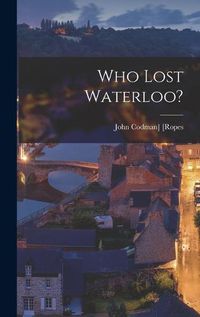 Cover image for Who Lost Waterloo?