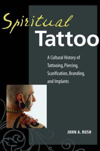 Cover image for Spiritual Tattoo: A Cultural History of Tattooing, Piercing, Scarification, Branding, and Implants