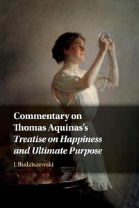 Cover image for Commentary on Thomas Aquinas's Treatise on Happiness and Ultimate Purpose