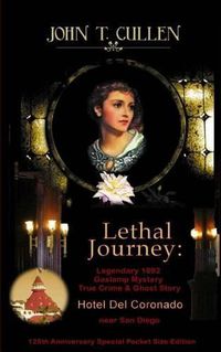 Cover image for Lethal Journey: Legendary 1892 Gaslamp Mystery: True Crime & Ghost Story Hotel del Coronado near San Diego 125th Anniversary Special Pocket Size Edition