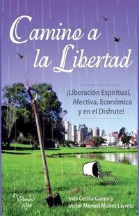 Cover image for Camino a la Libertad: Liberacion espiritual, afectiva, economica y en el disfrute