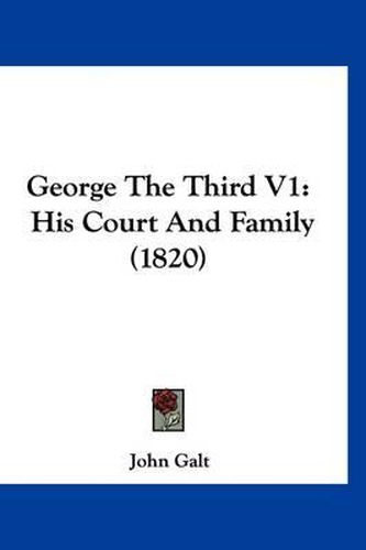 Cover image for George the Third V1: His Court and Family (1820)