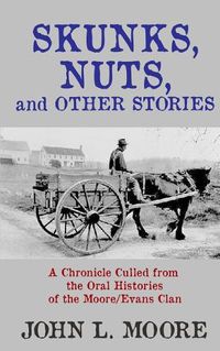 Cover image for Skunks, Nuts, and Other Stories: A Chronicle Culled from the Oral Histories of the Moore/Evans Clan