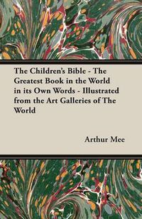 Cover image for The Children's Bible - The Greatest Book in the World in Its Own Words - Illustrated from the Art Galleries of The World