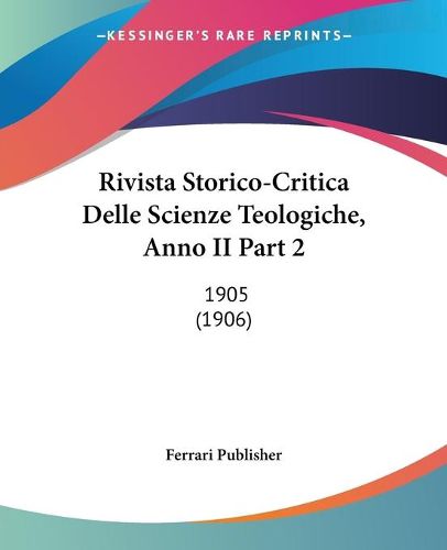 Cover image for Rivista Storico-Critica Delle Scienze Teologiche, Anno II Part 2: 1905 (1906)