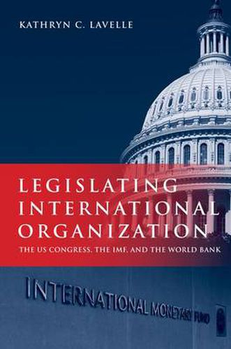 Cover image for Legislating International Organization: The US Congress, the IMF, and the World Bank