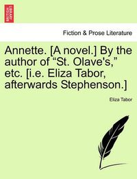 Cover image for Annette. [A Novel.] by the Author of  St. Olave's,  Etc. [I.E. Eliza Tabor, Afterwards Stephenson.]