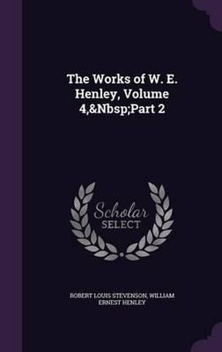 The Works of W. E. Henley, Volume 4, Part 2