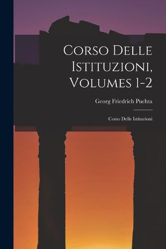 Cover image for Corso Delle Istituzioni, Volumes 1-2