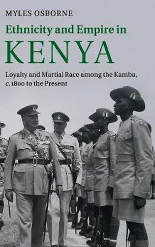 Cover image for Ethnicity and Empire in Kenya: Loyalty and Martial Race among the Kamba, c.1800 to the Present