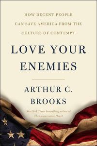 Cover image for Love Your Enemies: How Decent People Can Save America from Our Culture of Contempt