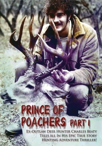 Cover image for PRINCE OF POACHERS Part 1 Ex-Outlaw Deer Hunter Charles Beaty Tells All In His EPIC True Story Hunting Adventure Thriller!
