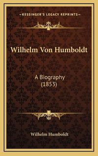 Cover image for Wilhelm Von Humboldt: A Biography (1853)