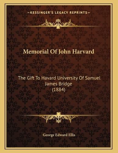 Cover image for Memorial of John Harvard: The Gift to Havard University of Samuel James Bridge (1884)