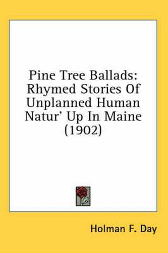 Cover image for Pine Tree Ballads: Rhymed Stories of Unplanned Human Natur' Up in Maine (1902)