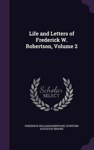 Life and Letters of Frederick W. Robertson, Volume 2