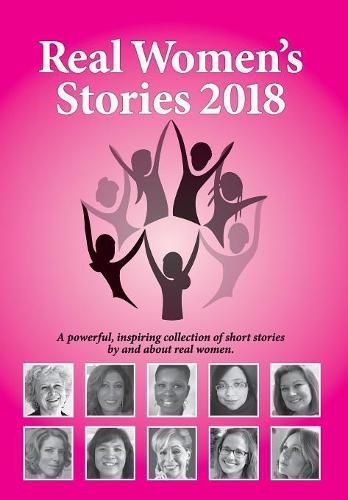 Real Women's Stories 2018: A powerful, inspiring collection of short stories by and about real women.