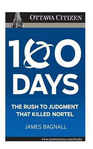 Cover image for 100 Days: the rush to judgment that killed Nortel