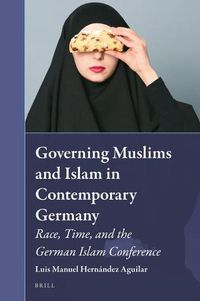 Cover image for Governing Muslims and Islam in Contemporary Germany: Race, Time, and the German Islam Conference