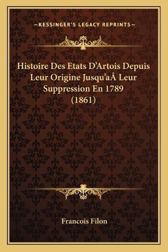 Cover image for Histoire Des Etats D'Artois Depuis Leur Origine Jusqu'aaleur Suppression En 1789 (1861)