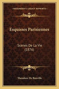 Cover image for Esquisses Parisiennes: Scenes de La Vie (1876)