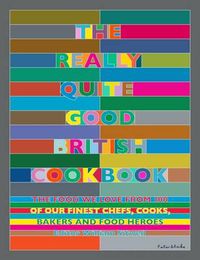 Cover image for The Really Quite Good British Cookbook: The Food We Love from 100 of Our Best Chefs, Cooks, Bakers and Local Heroes