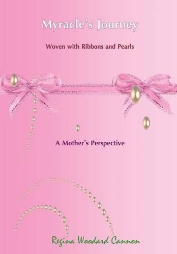 Cover image for Myracle's Journey Woven with Ribbons and Pearls: A Mother's Perspective