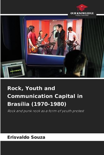 Cover image for Rock, Youth and Communication Capital in Brasilia (1970-1980)