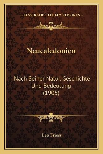 Cover image for Neucaledonien: Nach Seiner Natur, Geschichte Und Bedeutung (1905)