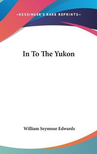 Cover image for In to the Yukon