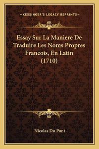 Cover image for Essay Sur La Maniere de Traduire Les Noms Propres Francois, En Latin (1710)