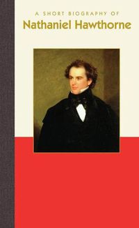 Cover image for A Short Biography of Nathaniel Hawthorne