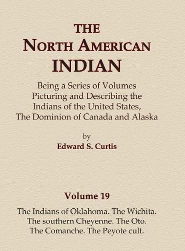 The North American Indian Volume 19 - The Indians of Oklahoma, The Wichita, The Southern Cheyenne, The Oto, The Comanche, The Peyote Cult