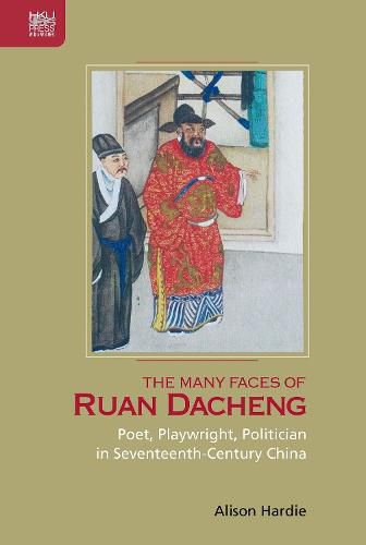 The Many Faces of Ruan Dacheng: Poet, Playwright, Politician in Seventeenth-Century China