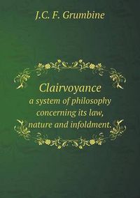 Cover image for Clairvoyance a system of philosophy concerning its law, nature and infoldment.