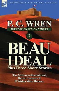 Cover image for The Foreign Legion Stories 3: Beau Ideal Plus Three Short Stories: The McSnorrt Reminiscent, Buried Treasure & If Wishes Were Horses...