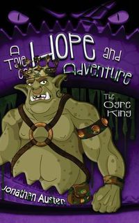 Cover image for The Ogre King: A Tale of Hope And Adventure