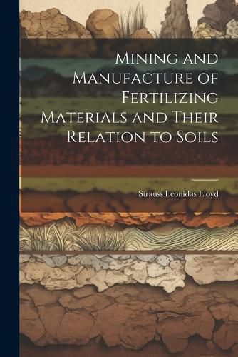 Cover image for Mining and Manufacture of Fertilizing Materials and Their Relation to Soils