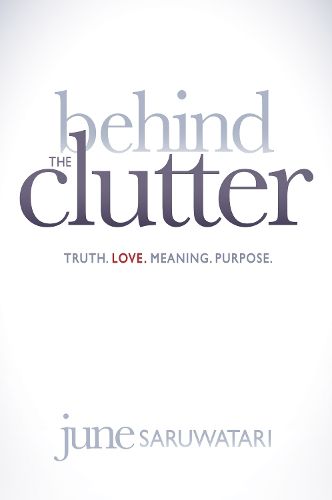 Cover image for Behind the Clutter: Truth. Love. Meaning. Purpose.