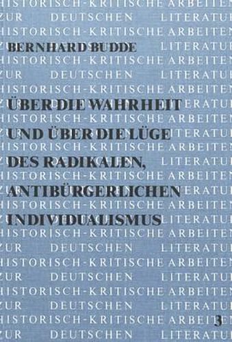 Cover image for Ueber Die Wahrheit Und Ueber Die Luege Des Radikalen, Antibuergerlichen Individualismus: Eine Studie Zum Erzaehlerischen Und Essayistischen Werk Carl Sternheims