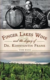 Cover image for Finger Lakes Wine and the Legacy of Dr. Konstantin Frank