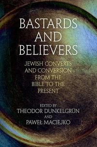 Cover image for Bastards and Believers: Jewish Converts and Conversion from the Bible to the Present