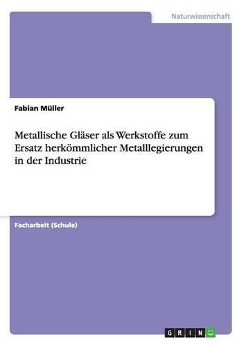 Cover image for Metallische Glaser als Werkstoffe zum Ersatz herkoemmlicher Metalllegierungen in der Industrie
