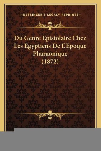 Du Genre Epistolaire Chez Les Egyptiens de L'Epoque Pharaonique (1872)